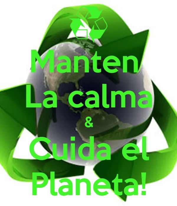 Manten La calma & Cuida el Planeta! - KEEP CALM AND CARRY ON Image ...