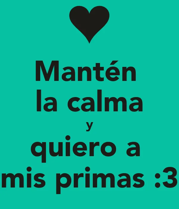 Mantén la calma y quiero a mis primas :3 - KEEP CALM AND CARRY ON ...