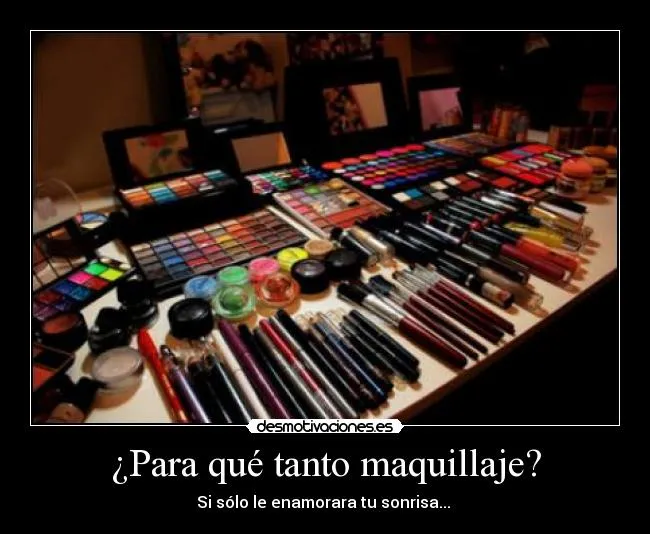 Para qué tanto maquillaje? | Desmotivaciones