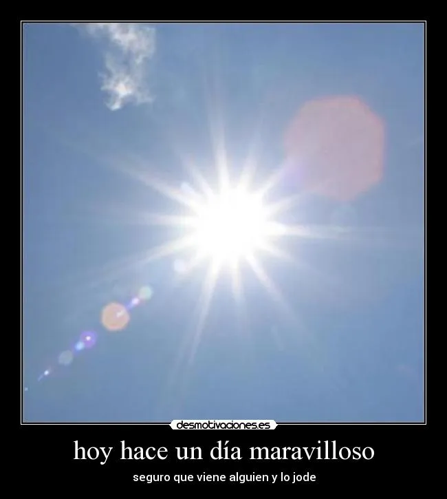 hoy hace un día maravilloso | Desmotivaciones