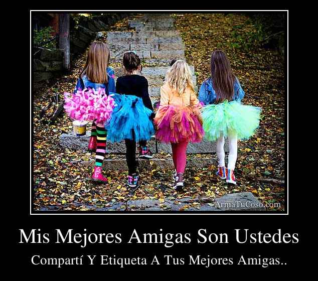 Mis Mejores Amigas Son Ustedes