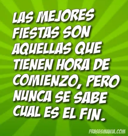 Las mejores fiestas son aquellas que tienen .... Frases.