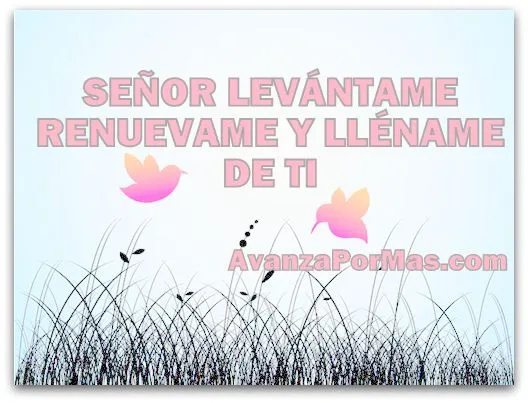 IMAGEN) "SEÑOR LEVÁNTAME RENUÉVAME Y LLÉNAME DE TI" -> Imágenes ...