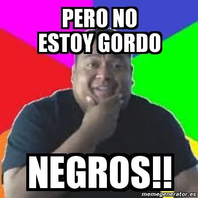 Meme Personalizado - pero no estoy gordo negros!! - 3814677