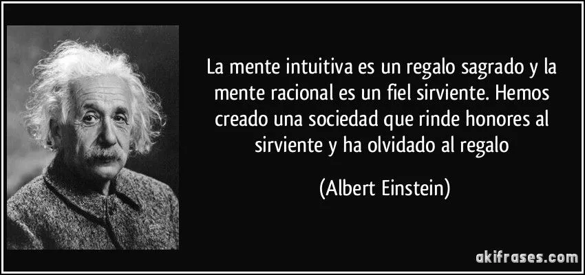 La mente intuitiva es un regalo sagrado y la mente racional es...