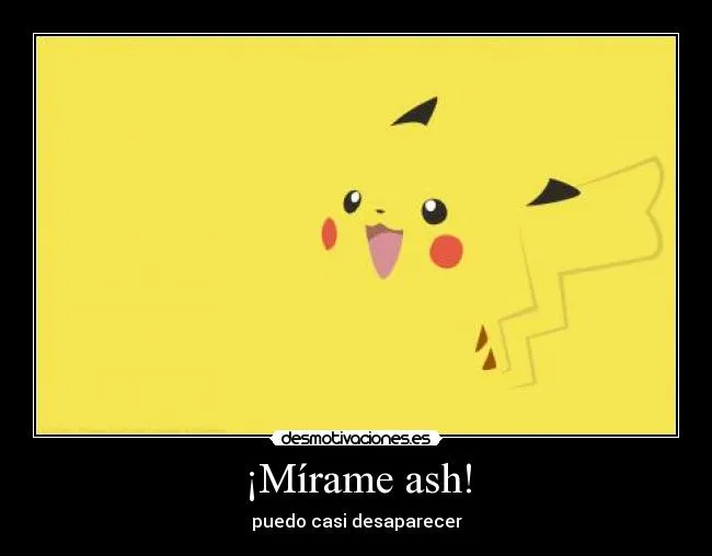 Mírame ash! | Desmotivaciones