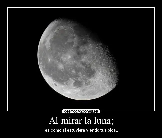 Al mirar la luna; | Desmotivaciones