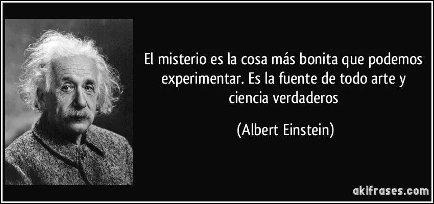 El misterio es la cosa más bonita que podemos experimentar. Es...