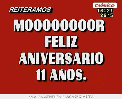 Moooooooor feliz aniversario 11 años. - Placas Rojas TV