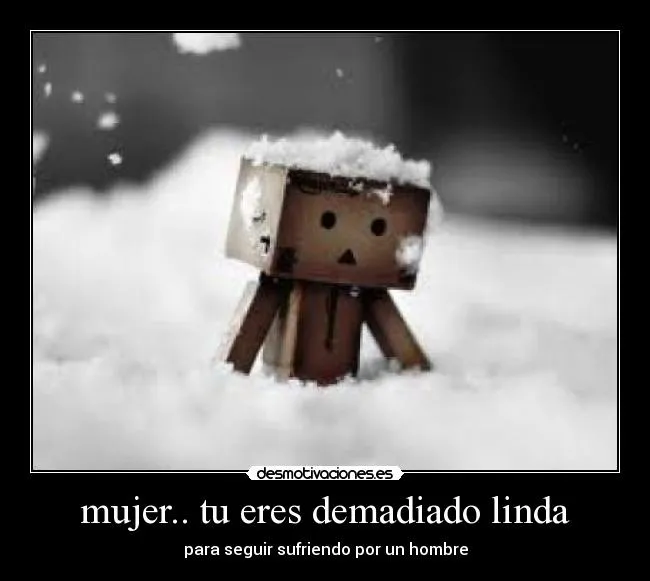 mujer.. tu eres demadiado linda | Desmotivaciones