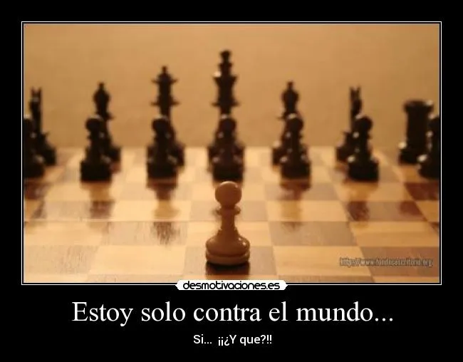 Estoy solo contra el mundo... | Desmotivaciones