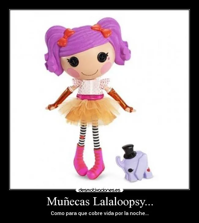 Muñecas Lalaloopsy... | Desmotivaciones