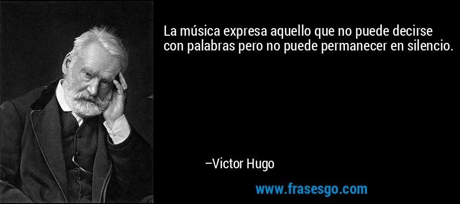 La música expresa aquello que no puede decirse con palabras ...