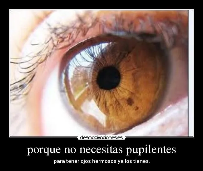 porque no necesitas pupilentes | Desmotivaciones