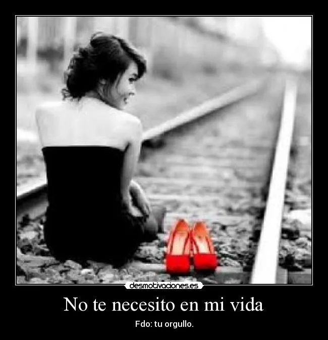 No te necesito en mi vida | Desmotivaciones