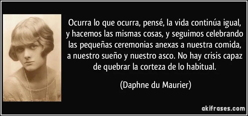 Ocurra lo que ocurra, pensé, la vida continúa igual, y hacemos ...