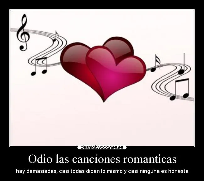 Odio las canciones romanticas | Desmotivaciones