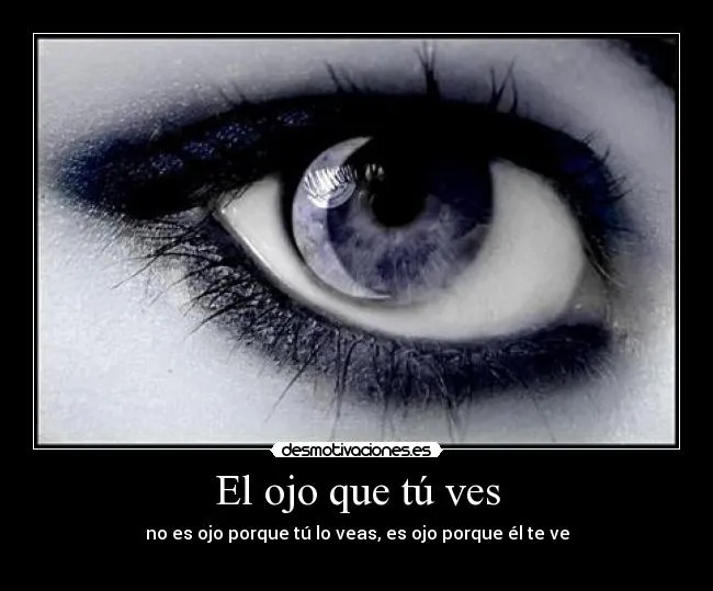 El ojo que tú ves | Desmotivaciones