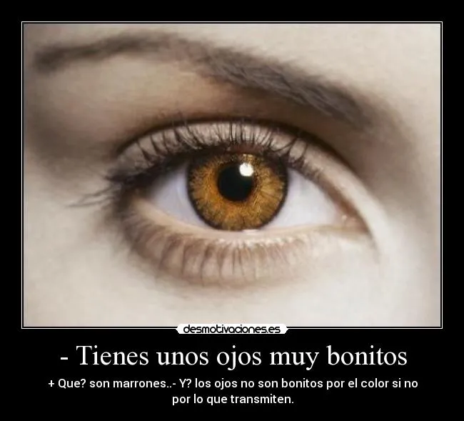 Tienes unos ojos muy bonitos | Desmotivaciones