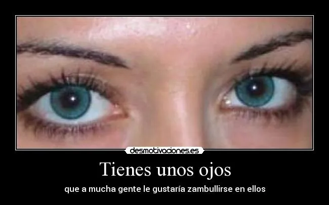 Tienes unos ojos | Desmotivaciones