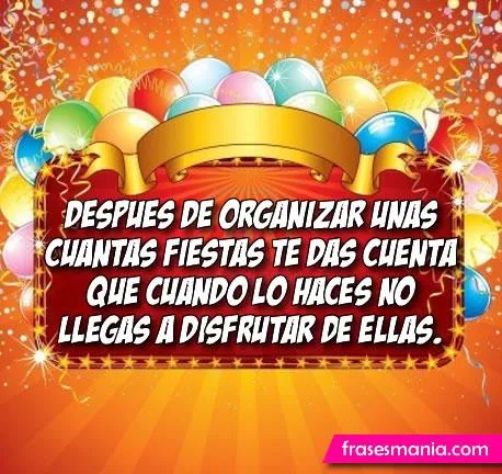 Después de organizar unas cuantas fiestas te .... Frases.