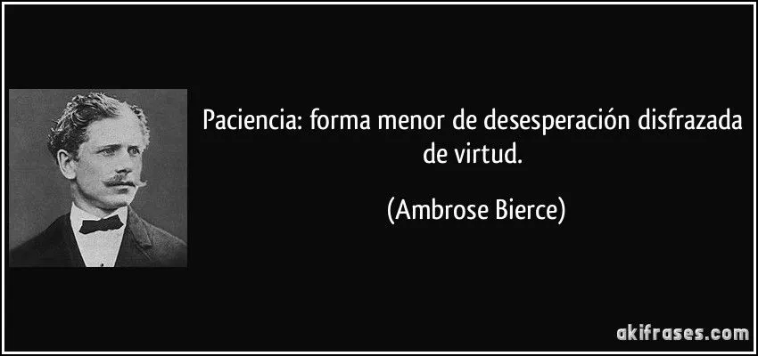 Paciencia: forma menor de desesperación disfrazada de virtud.