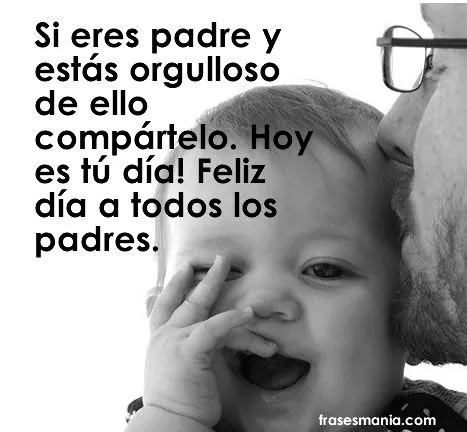 Si eres padre y estás orgulloso de ello .... Frases.