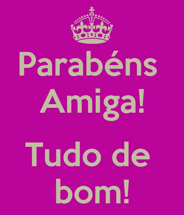 Parabéns Amiga! Tudo de bom! - KEEP CALM AND CARRY ON Image Generator