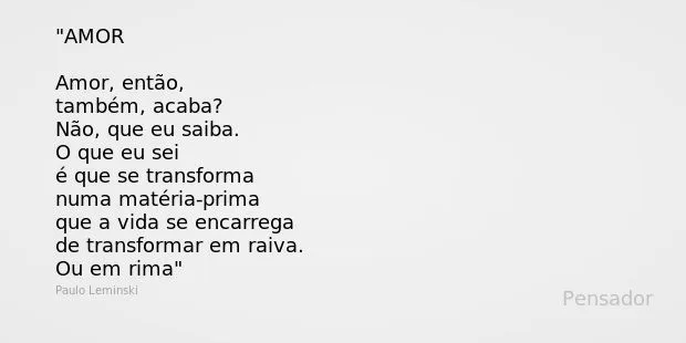 Paulo Leminski: AMOR Amor, então, também, acaba? Não,...