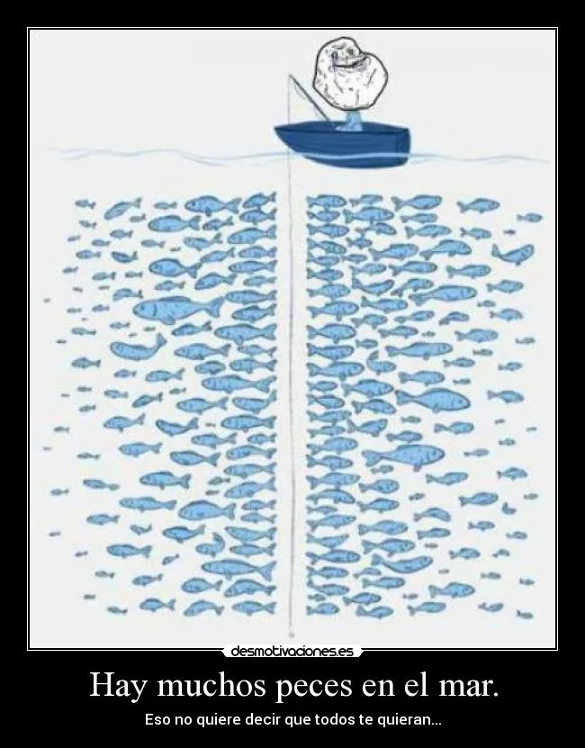 Hay muchos peces en el mar. | Desmotivaciones