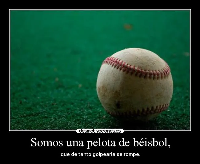 Somos una pelota de béisbol, | Desmotivaciones