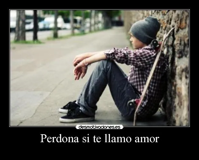 Perdona si te llamo amor | Desmotivaciones