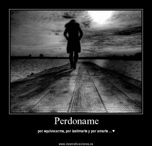 Perdoname mi amor por favor desmotivaciones - Imagui