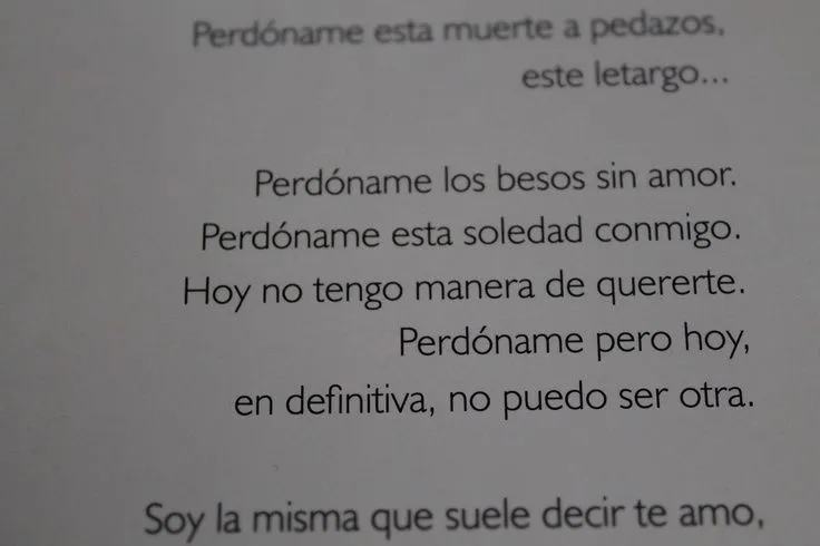 Perdóname esta muerte a pedazos, este letargo...Perdóname los ...