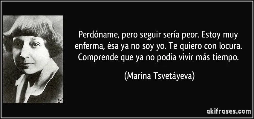 Perdóname, pero seguir sería peor. Estoy muy enferma, ésa ya...