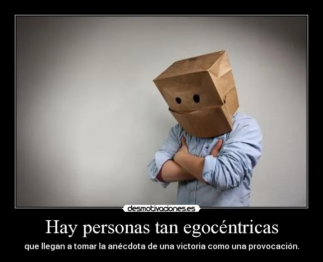 Hay personas tan egocéntricas | Desmotivaciones