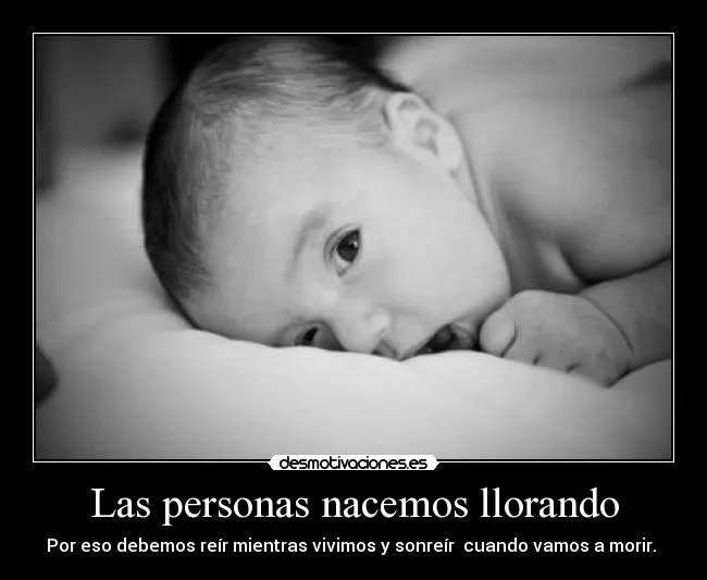 Las personas nacemos llorando | Desmotivaciones