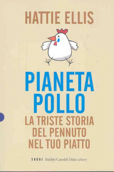 Pianeta pollo. La triste storia del pennuto nel tuo piatto ...