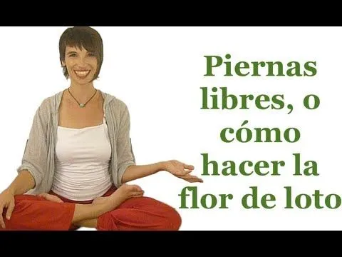 Piernas libres, o cómo hacer la flor de loto - YouTube