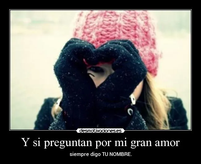 Y si preguntan por mi gran amor | Desmotivaciones