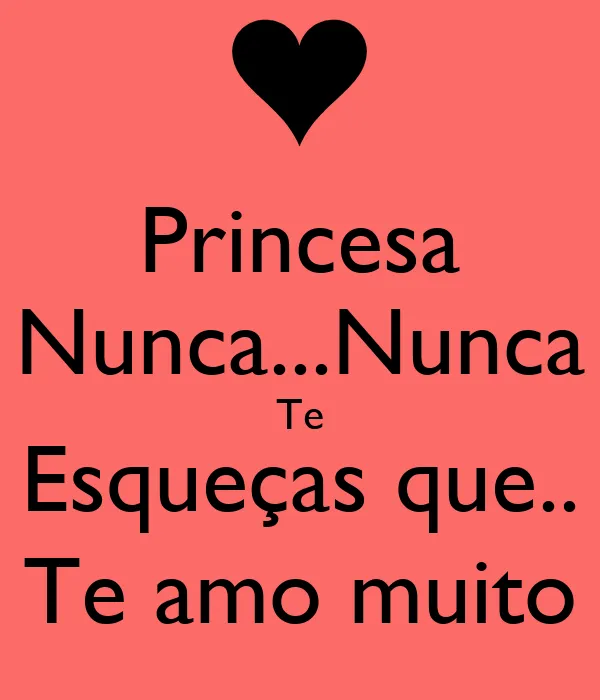 Princesa Nunca...Nunca Te Esqueças que.. Te amo muito - KEEP CALM ...