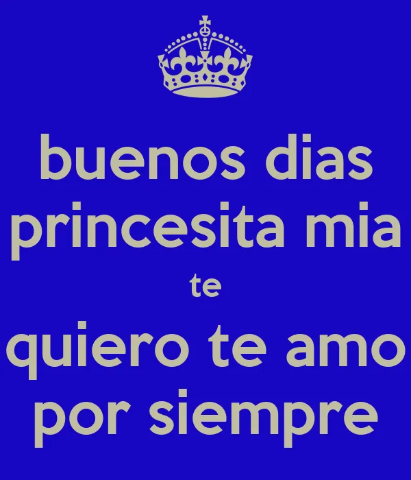 buenos dias princesita mia te quiero te amo por siempre - KEEP ...