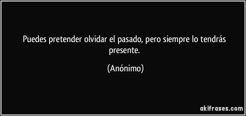 Puedes pretender olvidar el pasado, pero siempre lo tendrás...