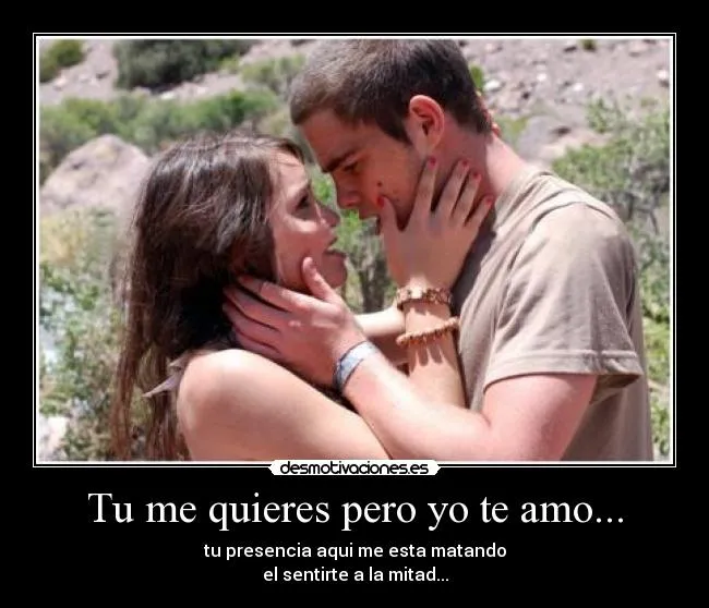 Tu me quieres pero yo te amo... | Desmotivaciones