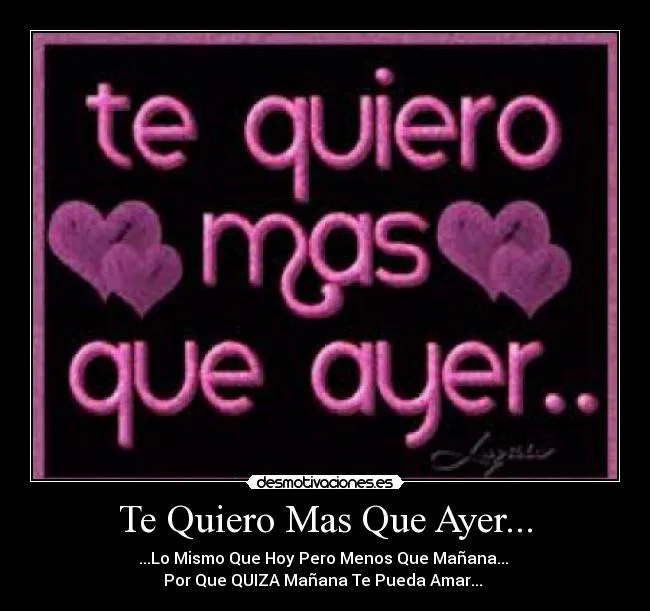 Te Quiero Mas Que Ayer... | Desmotivaciones