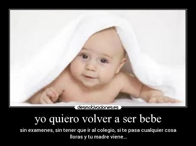 yo quiero volver a ser bebe | Desmotivaciones