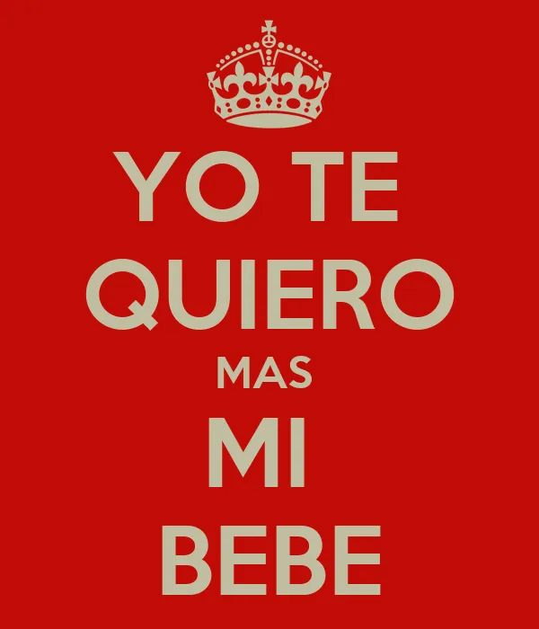 YO TE QUIERO MAS MI BEBE - KEEP CALM AND CARRY ON Image Generator