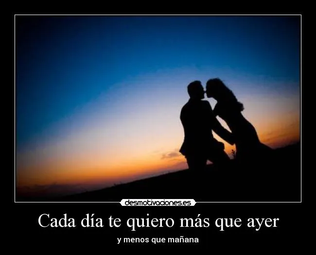 Cada día te quiero más que ayer | Desmotivaciones