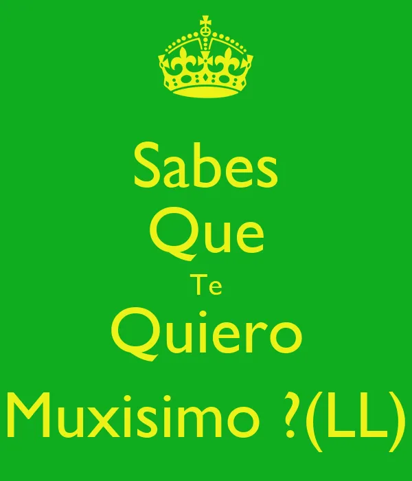 Sabes Que Te Quiero Muxisimo ?(LL) - KEEP CALM AND CARRY ON Image ...