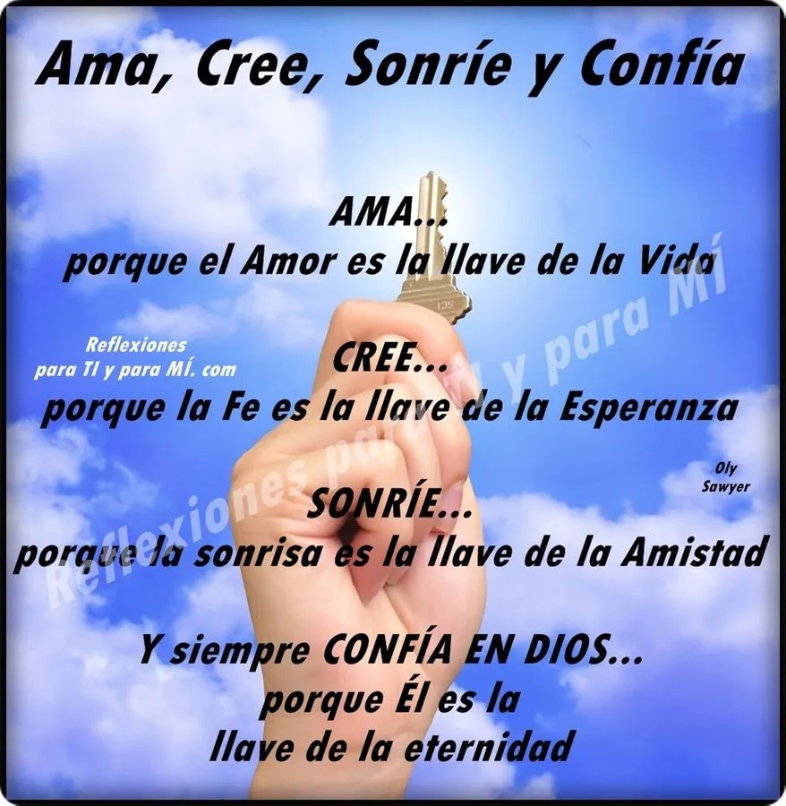 Reflexiones para TI y para MÍ: * AMA, CREE, SONRÍE y CONFÍA